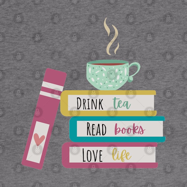 Drink Tea, Read Books, Love Life by Bizzie Creations